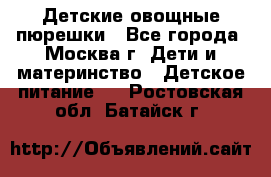 Детские овощные пюрешки - Все города, Москва г. Дети и материнство » Детское питание   . Ростовская обл.,Батайск г.